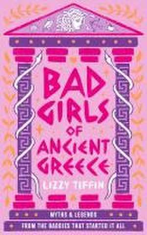 Bad Girls of Ancient Greece de Lizzy Tiffin