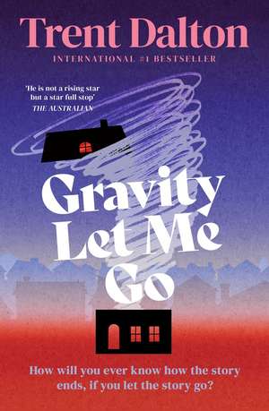 Gravity Let Me Go de Trent Dalton