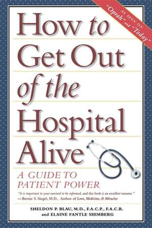 How to Get Out of the Hospital Alive: A Guide to Patient Power de Sheldon Paul Blau