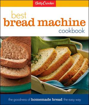 Betty Crocker Best Bread Machine Cookbook: The Goodness of Homemade Bread the Easy Way de Betty Crocker