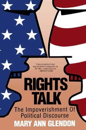 Rights Talk: The Impoverishment of Political Discourse de Mary Ann Glendon