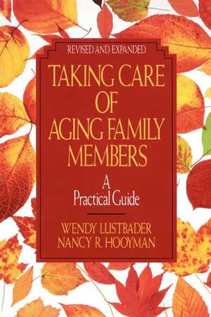 Taking Care of Aging Family Members, Rev. Ed.: A Practical Guide de Wendy Lustbader