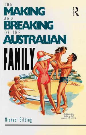 The Making and Breaking of the Australian Family de Michael Gilding