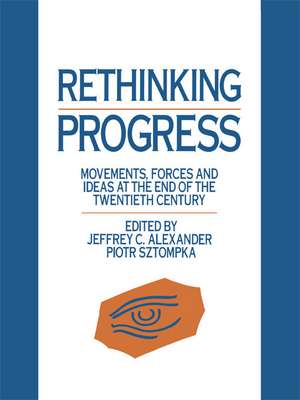 Rethinking Progress: Movements, Forces, and Ideas at the End of the Twentieth Century de Jeffrey C. Alexander