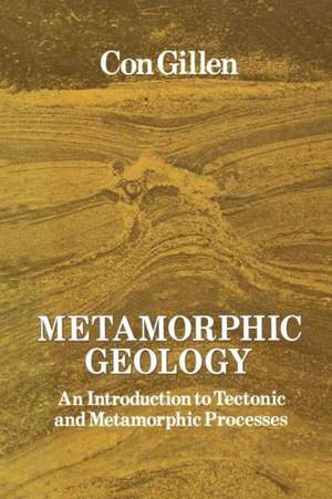 Metamorphic Geology: An introduction to tectonic and metamorphic processes de Cornelius Gillen