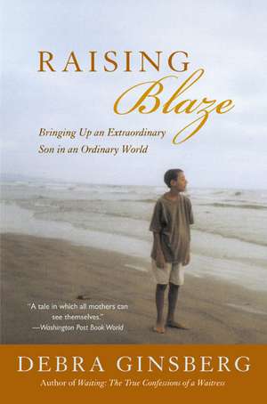 Raising Blaze: A Mother and Son's Long, Strange Journey into Autism de Debra Ginsberg