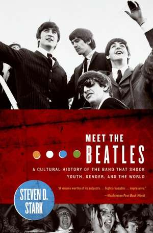 Meet the Beatles: A Cultural History of the Band That Shook Youth, Gender, and the World de Steven D. Stark