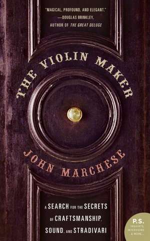 The Violin Maker: A Search for the Secrets of Craftsmanship, Sound, and Stradivari de John Marchese