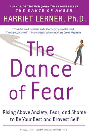 The Dance of Fear: Rising Above Anxiety, Fear, and Shame to Be Your Best and Bravest Self de Harriet Lerner