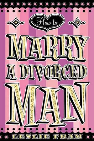 How to Marry a Divorced Man de Leslie Fram