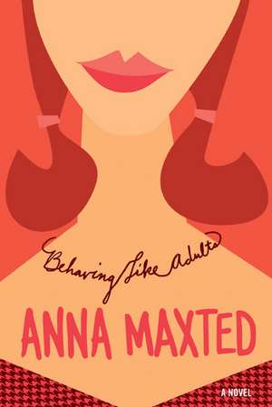 Behaving Like Adults: A Novel de Anna Maxted