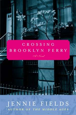 Crossing Brooklyn Ferry: A Novel de Jennie Fields