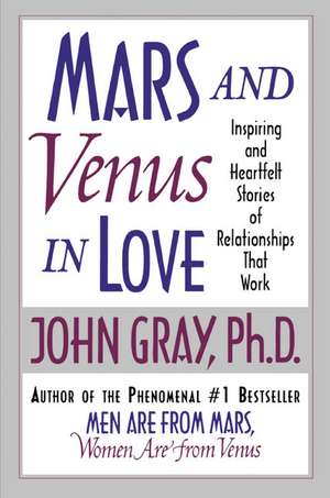 Mars and Venus in Love: Inspiring and Heartfelt Stories of Relationships That Work de John Gray