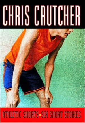 Athletic Shorts: Six Short Stories de Chris Crutcher