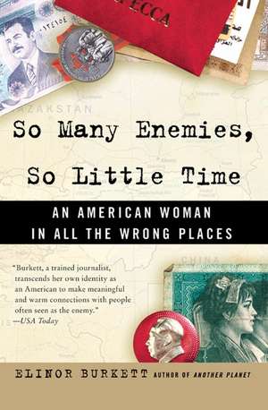 So Many Enemies, So Little Time: An American Woman in All the Wrong Places de Elinor Burkett