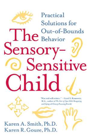 The Sensory-Sensitive Child: Practical Solutions for Out-of-Bounds Behavior de Karen A. Smith, PhD