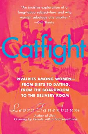 Catfight: Rivalries Among Women--from Diets to Dating, from the Boardroom to the Delivery Room de Leora Tanenbaum