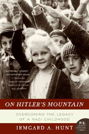 On Hitler's Mountain: Overcoming the Legacy of a Nazi Childhood de Ms. Irmgard A. Hunt