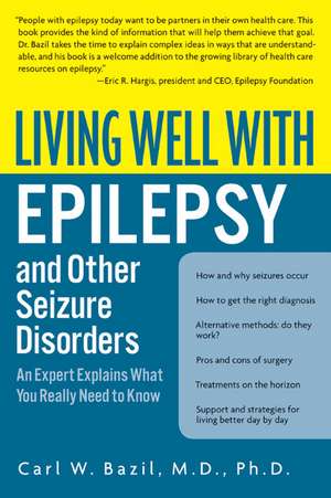 Living Well with Epilepsy and Other Seizure Disorders: An Expert Explains What You Really Need to Know de Carl W. Bazil