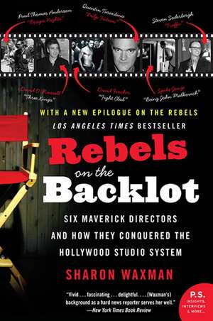 Rebels on the Backlot: Six Maverick Directors and How They Conquered the Hollywood Studio System de Sharon Waxman