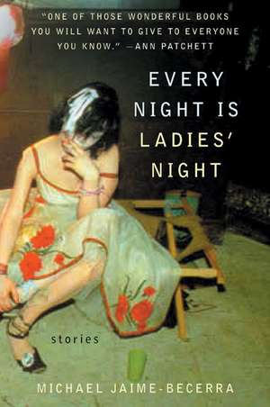 Every Night Is Ladies' Night: Stories de Michael Jaime-Becerra