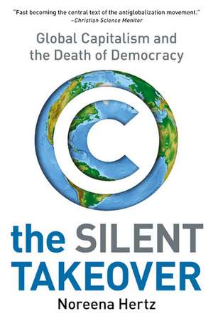 The Silent Takeover: Global Capitalism and the Death of Democracy de Noreena Hertz