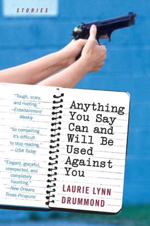 Anything You Say Can and Will Be Used Against You: Stories de Laurie Lynn Drummond