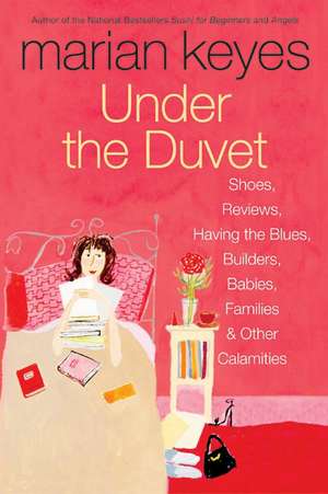 Under the Duvet: Shoes, Reviews, Having the Blues, Builders, Babies, Families and Other Calamities de Marian Keyes