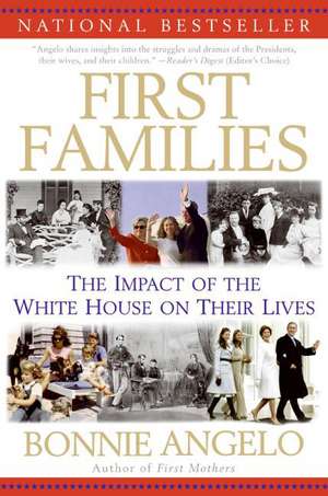 First Families: The Impact of the White House on Their Lives de Bonnie Angelo