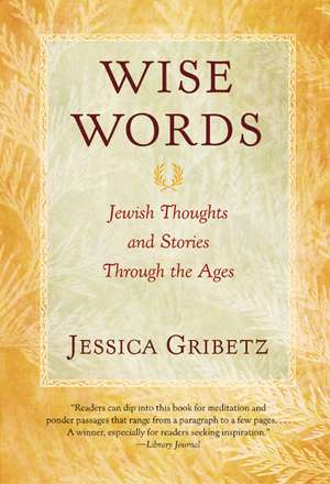 Wise Words: Jewish Thoughts and Stories Through the Ages de Jessica Gribetz