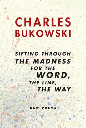 Sifting through the madness for the word, the line, the way de Charles Bukowski