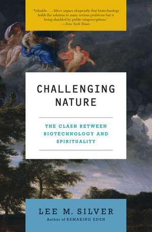 Challenging Nature: The Clash Between Biotechnology and Spirituality de Lee M. Silver