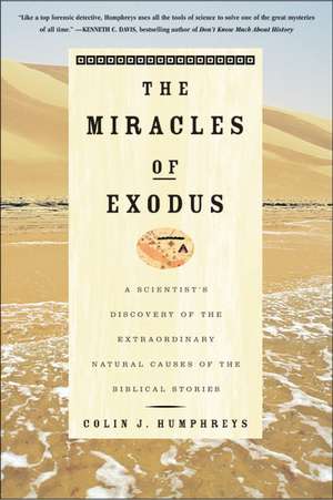 The Miracles of Exodus: A Scientist's Discovery of the Extraordinary Natural Causes of the Biblical Stories de Colin Humphreys