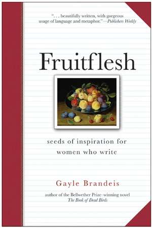 Fruitflesh: Seeds of Inspiration for Women Who Write de Gayle Brandeis