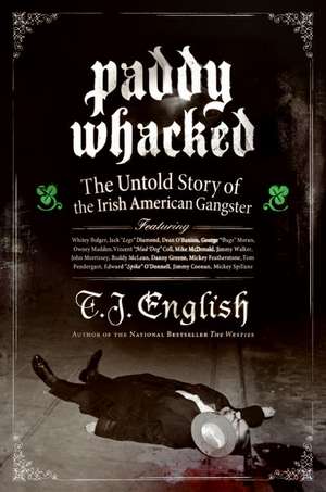 Paddy Whacked: The Untold Story of the Irish American Gangster de T. J. English