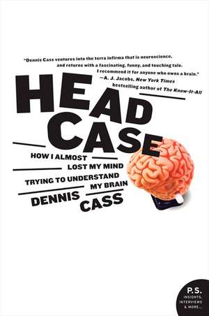 Head Case: How I Almost Lost My Mind Trying to Understand My Brain de Dennis Cass