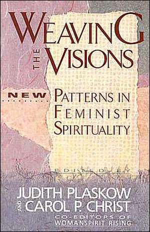 Weaving the Visions: New Patterns in Feminist Spirituality de Judith Plaskow