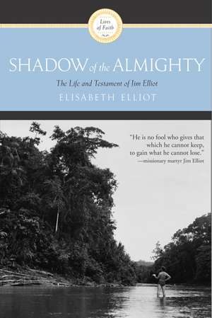 Shadow of the Almighty: The Life and Testament of Jim Elliot de Elisabeth Elliot