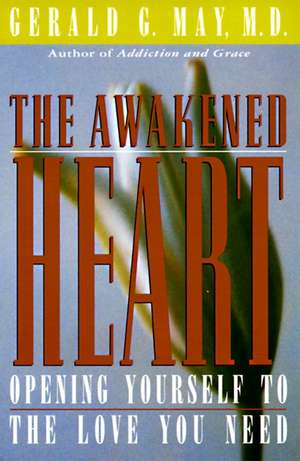 The Awakened Heart: Opening Yourself to the Love You Need de Gerald G. May