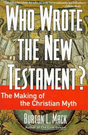 Who Wrote the New Testament?: The Making of the Christian Myth de Burton L. Mack