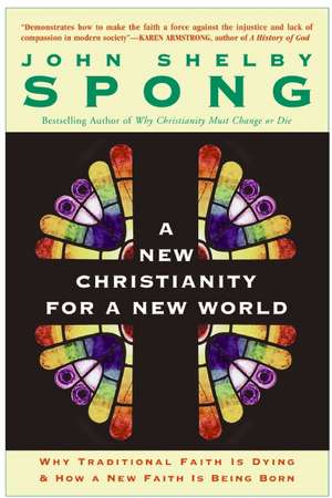 A New Christianity for a New World: Why Traditional Faith is Dying & How a New Faith is Being Born de John Shelby Spong