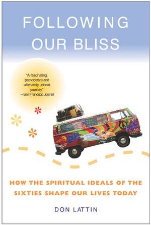 Following Our Bliss: How the Spiritual Ideals of the Sixties Shape Our Lives Today de Don Lattin