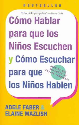 Como Hablar para que Los Ninos Escuchen: y Como Escuchar para que los Ninos Hablen de Adele Faber