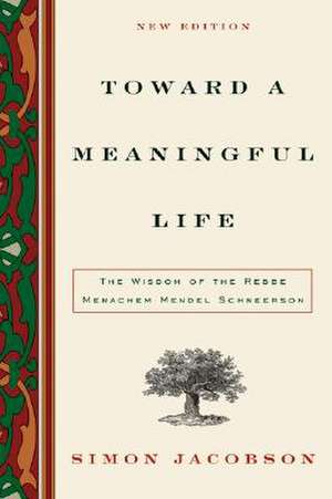 Toward a Meaningful Life, New Edition: The Wisdom of the Rebbe Menachem Mendel Schneerson de Simon Jacobson