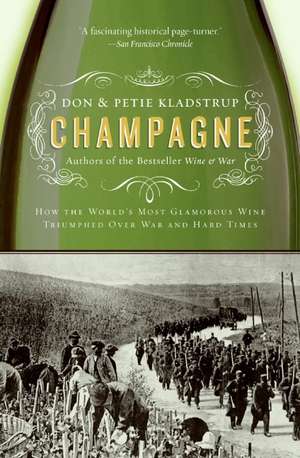 Champagne: How the World's Most Glamorous Wine Triumphed Over War and Hard Times de Don Kladstrup