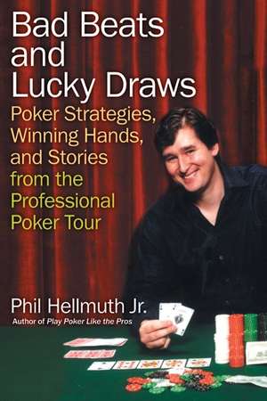 Bad Beats and Lucky Draws: Poker Strategies, Winning Hands, and Stories from the Professional Poker Tour de Phil Hellmuth, Jr.