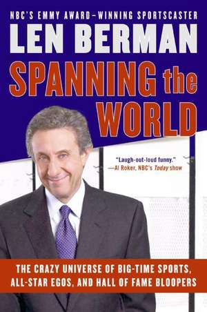 Spanning the World: The Crazy Universe of Big-Time Sports, All-Star Egos, and Hall of Fame Bloopers de Len Berman