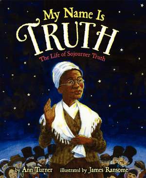 My Name Is Truth: The Life of Sojourner Truth de Ann Turner