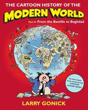 The Cartoon History of the Modern World Part 2: From the Bastille to Baghdad de Larry Gonick