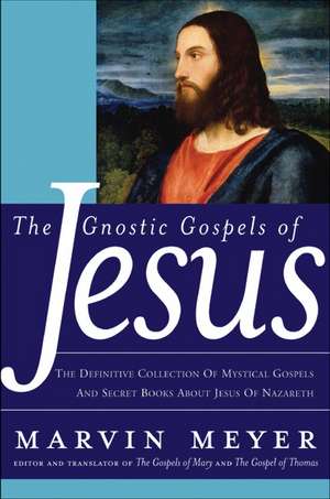 The Gnostic Gospels of Jesus: The Definitive Collection of Mystical Gospels and Secret Books about Jesus of Nazareth de Marvin W. Meyer